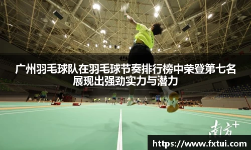 广州羽毛球队在羽毛球节奏排行榜中荣登第七名展现出强劲实力与潜力